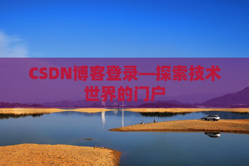 CSDN博客登录—探索技术世界的门户